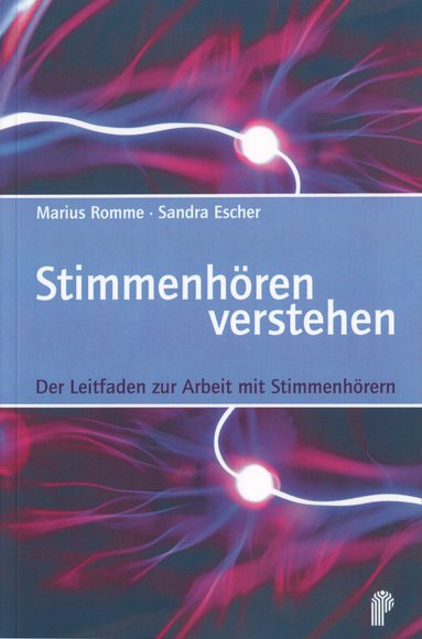 Marius Romme und Sandra Escher (2008/2013) Stimmenhören verstehen. Der Leitfaden zur Arbeit mit Stimmenhörern.