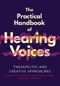 The Practical Handbook of Hearing Voices. Therapeutic and Creative Approaches.